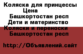 Коляска для принцессы › Цена ­ 12 000 - Башкортостан респ. Дети и материнство » Коляски и переноски   . Башкортостан респ.